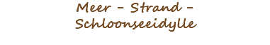 Meer - Strand - Schloonseeidylle